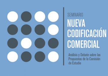 Seminario Nueva Codificación Comercial: "Análisis y debate sobre las propuestas de la Comisión de Estudio"